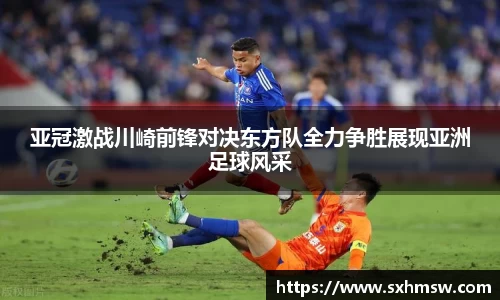 亚冠激战川崎前锋对决东方队全力争胜展现亚洲足球风采